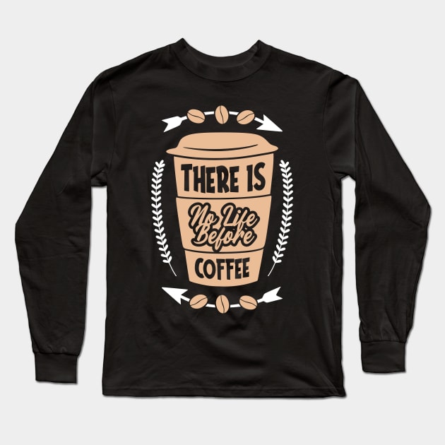 There is no life before Coffee Long Sleeve T-Shirt by MZeeDesigns